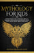 Mythology for Kids: Explore Timeless Tales, Characters, History, & Legendary Stories from Around the World. Norse, Celtic, Roman, Greek, Egypt & Many More