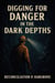 Digging for Danger in the Dark Depths