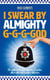 I Swear By Almighty G-G-G-God