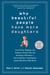 Why Beautiful People Have More Daughters - From Dating, Shopping, and Praying to Going to War and Becoming a Billionaire-- Two Evolutionary Psychologists Explain Why We Do What WeDo