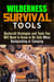 Wilderness Survival Tools: Bushcraft Strategies and Tools You Will Need to Know to Be Safe When Backpacking or Camping - Survival Guide