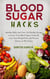 Blood Sugar Hacks: Healthy Habits and Over 100 Healthy Recipes to Lower Your Blood Sugar, Naturally Lose Your Weight Fast, and Prevent Disease in The Future