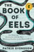 The Book of Eels - Our Enduring Fascination with the Most Mysterious Creature in the Natural World