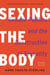 Sexing the Body - Gender Politics and the Construction of Sexuality