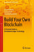 Build Your Own Blockchain - A Practical Guide to Distributed Ledger Technology