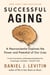 Successful Aging - A Neuroscientist Explores the Power and Potential of Our Lives