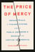 The Price of Mercy - Unfair Trials, a Violent System, and a Public Defender's Search for Justice in America