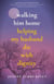 Walking Him Home - Helping My Husband Die with Dignity
