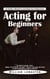 Acting for Beginners: An Insider's Manual to Launching Your Acting Career (Everything You Need to Know to Get Your Young Actor Auditioning in Hollywood)