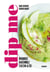 Dip me - 60 recettes de dips pour toutes les occasions et à toutes les saisons