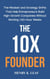 The 10X Founder: The Mindset and Strategy Shifts That Help Entrepreneurs Build High-Growth Companies Without Working 100-Hour Weeks