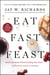 Eat, Fast, Feast - Heal Your Body While Feeding Your Soul—A Christian Guide to Fasting