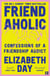 Friendaholic - Confessions of a Friendship Addict