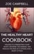 The Healthy Heart Cookbook - Recipes To Strengthen Your Heart, Reverse The Damage, And Reduce The Risk Of A Stroke And A Heart Attack