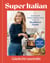 Super-Italian - More Than 110 Indulgent Recipes Using Italy's Healthiest Foods; A Cookbook