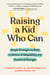 Raising a Kid Who Can - Simple Strategies to Build a Lifetime of Adaptability and Emotional Strength