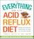 The Everything Guide to the Acid Reflux Diet - Manage Your Symptoms, Relieve Pain, and Heal Your Acid Reflux Naturally