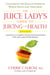 The Juice Lady's Guide To Juicing for Health - Unleashing the Healing Power of Whole Fruits and Vegetables Revised Edition
