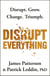 Disrupt Everything - The bestselling guide to harness change into a force for success from the 'literary legend' (Mel Robbins)