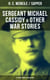 SERGEANT MICHAEL CASSIDY & OTHER WAR STORIES: 67 Short Stories in One Edition - The Lieutenant, The Man in Ratcatcher, No Man's Land, Word of Honour…