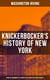 KNICKERBOCKER'S HISTORY OF NEW YORK - From the Beginning of the World to the End of the Dutch Dynasty