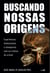 Buscando Nossas Origens