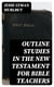 Outline Studies in the New Testament for Bible Teachers