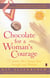 Chocolate for a Woman's Courage - 77 Stories That Honor Your Strength and Wisdom