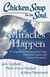 Chicken Soup for the Soul: Miracles Happen - 101 Inspirational Stories about Hope, Answered Prayers, and Divine Intervention