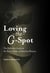 Loving the G-Spot - The Definitive Guide on the Secret Center of Feminine Pleasure