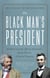 The Black Man's President - Abraham Lincoln, African Americans, and the Pursuit of Racial Equality