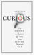 Curious - The Desire to Know and Why Your Future Depends on It