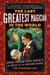 The Last Greatest Magician in the World - Howard Thurston Versus Houdini & the Battles of the American Wizards