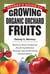Storey's Guide to Growing Organic Orchard Fruits - Market or Home Production * Site & Crop Selection * Planting, Care & Harvesting * Business Basics