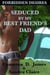 Seduced by My Best Friend's Dad - Forbidden Desires, #1