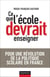 Ce que l'école devrait enseigner - Pour une révolution de la politique scolaire en France