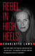 Rebel in High Heels: True Story about the Fearless Mom who Battled - and Defeated - the Kingpin of Revenge Porn and the Dangerous Forces of Conformity