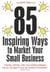 85 Inspiring Ways to Market Your Small Business, 2nd Edition - Inspiring, Self-help, Sales and Marketing Strategies That You Can Apply to Your Own Business Immediately