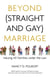 Beyond (Straight and Gay) Marriage - Valuing All Families under the Law
