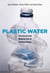 Plastic Water - The Social and Material Life of Bottled Water