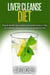 Liver Cleanse Diet: Regain Health, Lose Weight & Feel Great Using a 7-Day Liver Cleanse Plan, Natural Home Remedies & Diet