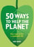 50 Ways to Help the Planet - Easy ways to live a sustainable life