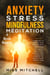 Anxiety Stress Mindfulness Meditation 4 Book Bundle Learn How To Reduce Your Anxieties With Meditation Techniques, Stress Less, Stopping Over Thinking And Eliminate The Fear Of What People Think