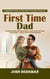 First Time Dad: A Supportive Guide for New Dads to Navigate Pregnancy (Embracing Fatherhood and Navigating the First Year With Confidence)