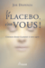Le placebo, c'est vous ! - Comment donner le pouvoir à votre esprit