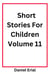 Short Stories For Children Volume 11 - Short Stories For Children, #11