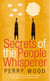 Secrets Of The People Whisperer - Using the art of communication to enhance your own life, and the lives of others