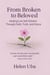 From Broken to Beloved- Healing Low Self-Esteem Through Faith, Truth, and Grace