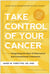 Take Control of Your Cancer - Integrating the Best of Alternative and Conventional Treatments