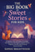 The Big Book of  Sweet Stories for Kids : 25 Bedtime Tales of  Kindness, Friendship, and Adventure  with Magical Animals, Fairies,  Dragons, Unicorns, and  Christmas Stories Included